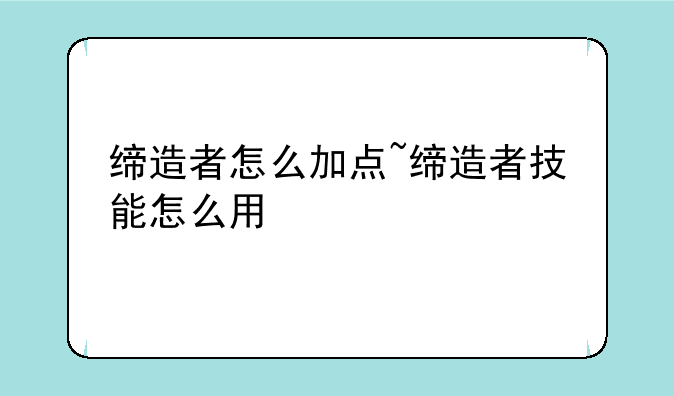 缔造者怎么加点~缔造者技能怎么用