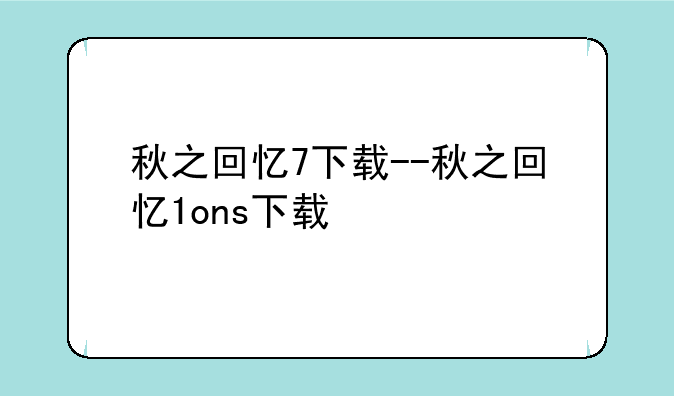 秋之回忆7下载--秋之回忆1ons下载