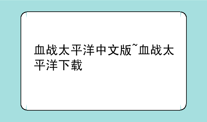 血战太平洋中文版~血战太平洋下载