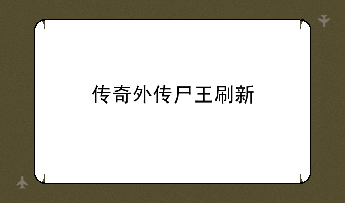 传奇外传尸王刷新