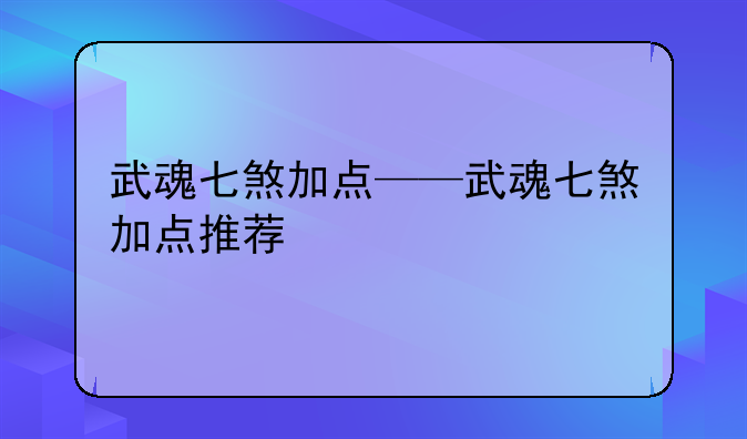 武魂七煞加点——武魂七煞加点推荐