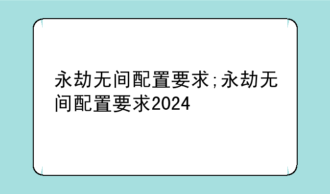 永劫无间配置要求;永劫无间配置要求2024