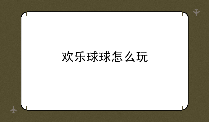 欢乐球球怎么玩