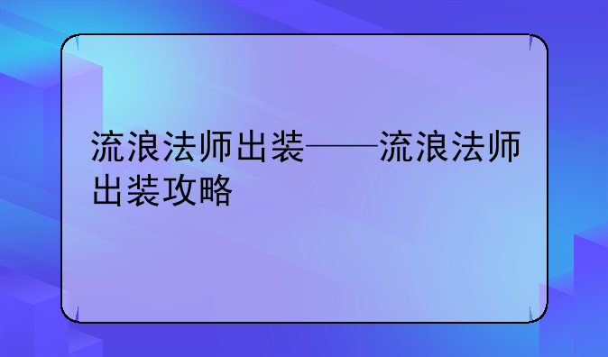 流浪法师出装——流浪法师出装攻略