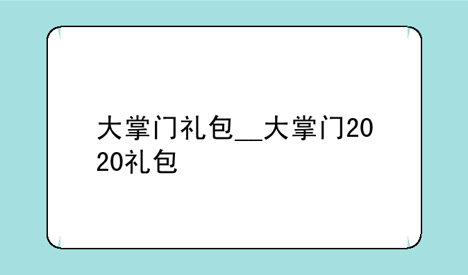 大掌门礼包__大掌门2020礼包
