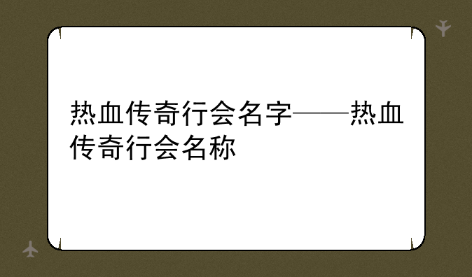 热血传奇行会名字——热血传奇行会名称