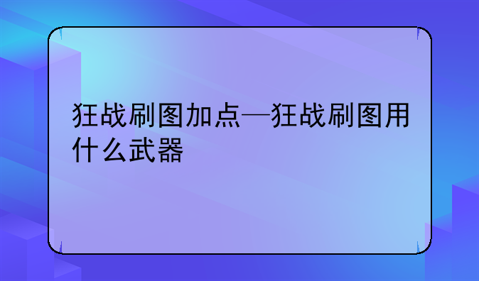 狂战刷图加点—狂战刷图用什么武器