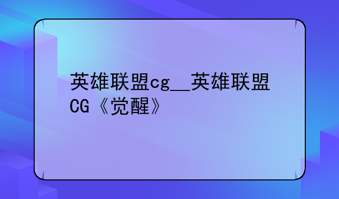 英雄联盟cg__英雄联盟CG《觉醒》