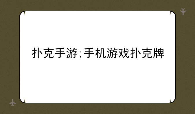 扑克手游;手机游戏扑克牌