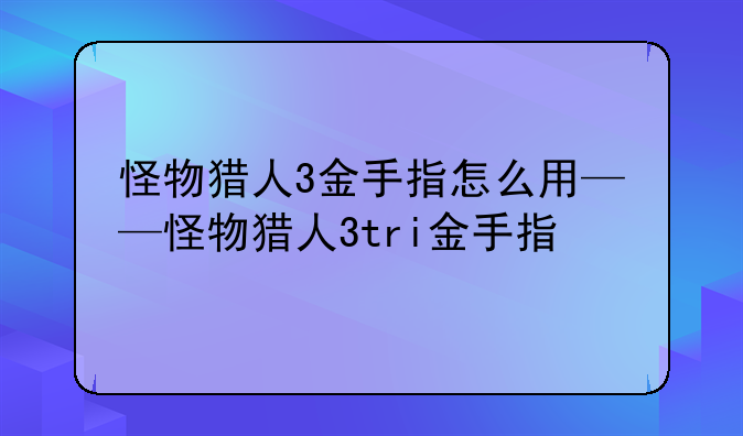 怪物猎人3金手指怎么用——怪物猎人3tri金手指