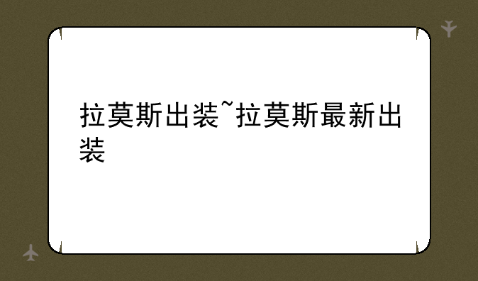 拉莫斯出装~拉莫斯最新出装