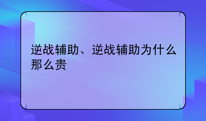 逆战辅助、逆战辅助为什么那么贵