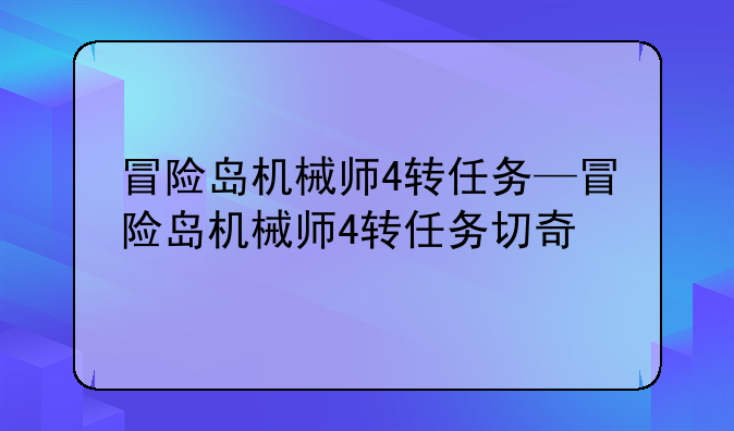 冒险岛机械师4转任务—冒险岛机械师4转任务切奇