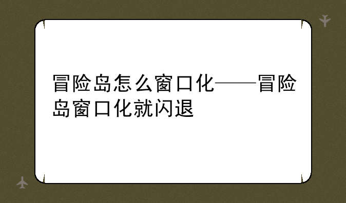 冒险岛怎么窗口化——冒险岛窗口化就闪退