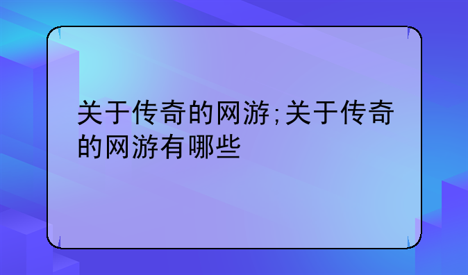 关于传奇的网游;关于传奇的网游有哪些