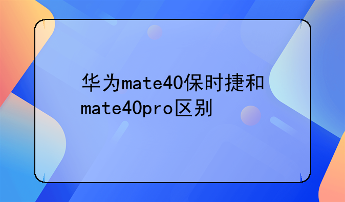 华为mate40保时捷和mate40pro区别