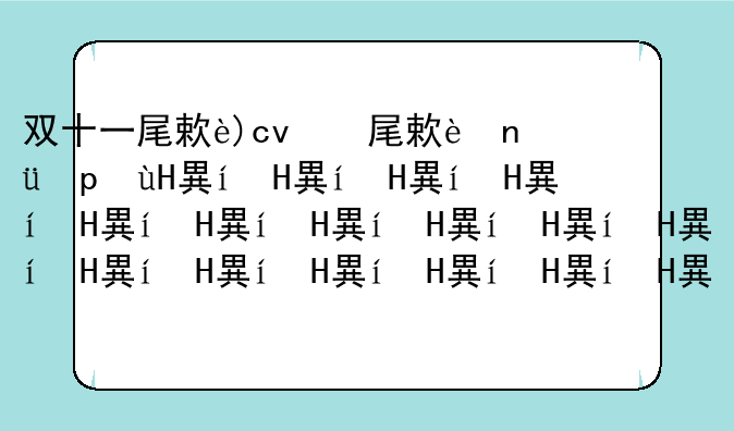 双十一尾款最晚什么时候付、双十一尾款时间限制