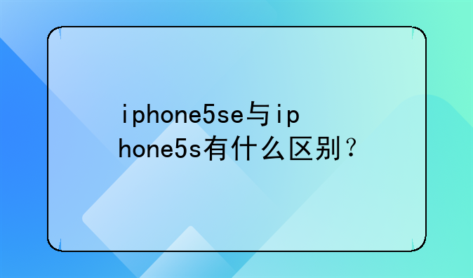 iphone5se与iphone5s有什么区别？