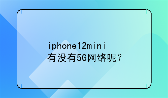 iphone12mini有没有5G网络呢？