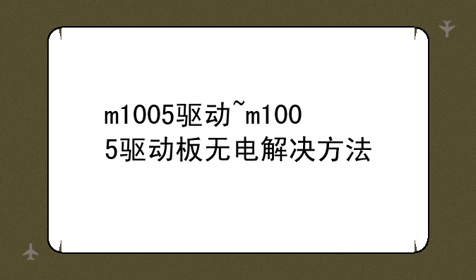 m1005驱动~m1005驱动板无电解决方法