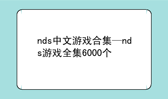 nds中文游戏合集—nds游戏全集6000个