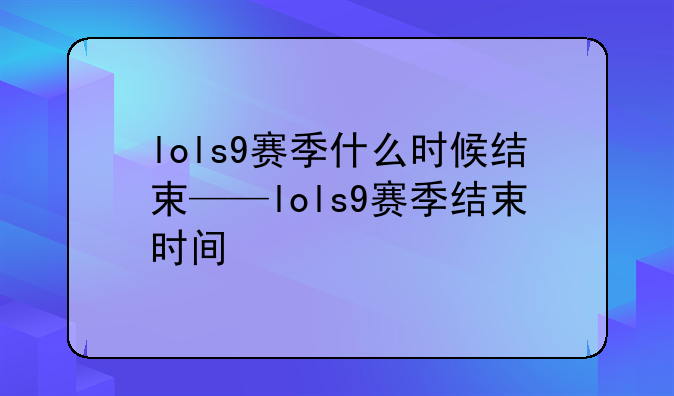 lols9赛季什么时候结束——lols9赛季结束时间