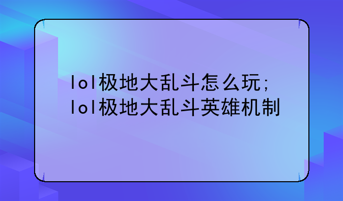 lol极地大乱斗怎么玩;lol极地大乱斗英雄机制