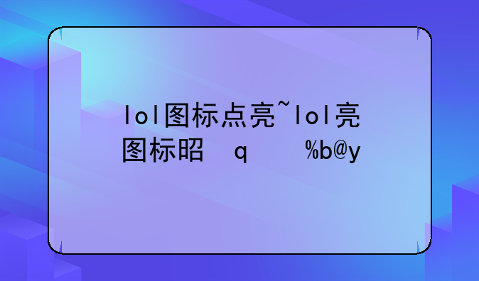 lol图标点亮~lol亮图标是哪个键