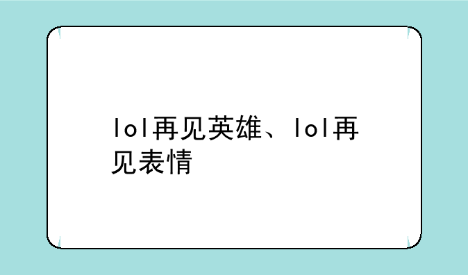 lol再见英雄、lol再见表情